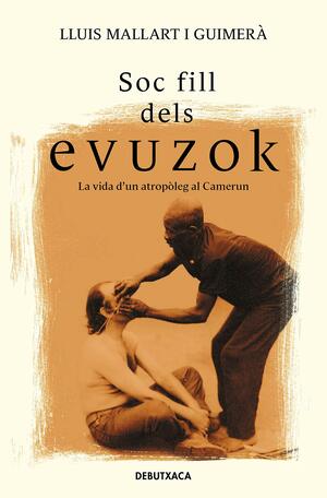 Soc fill dels evuzok. La vida d'un antropòleg al Camerun by Lluís Mallart i Guimerà