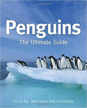 Penguins: The Ultimate Guide by Mark Jones, Tui De Roy Moore, Julie Cornthwaite