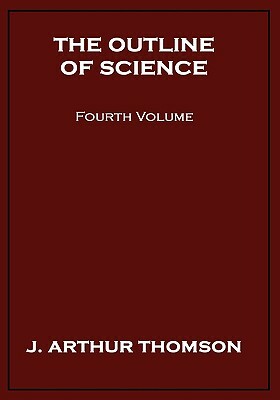 The Outline of Science, Fourth Volume by J. Arthur Thomson