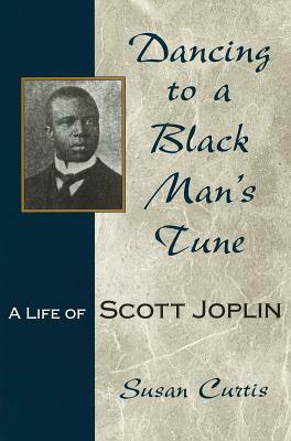 Dancing to a Black Man's Tune: A Life of Scott Joplin by Susan Curtis