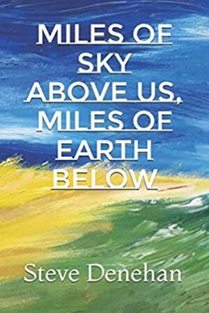 Miles of Sky Above Us, Miles of Earth Below by Steve Denehan