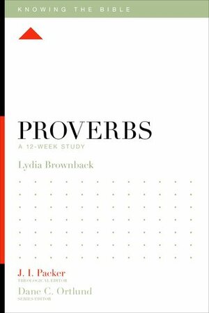 Proverbs: A 12-Week Study by Lydia Brownback, J.I. Packer, Dane C. Ortlund, Lane T. Dennis