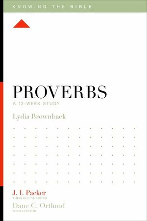 Proverbs: A 12-Week Study by Lydia Brownback, Lane T. Dennis, Dane C. Ortlund, J.I. Packer