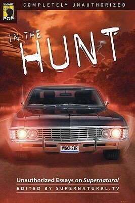 In the Hunt: Unauthorized Essays on Supernatural by Shanna Swendson, Heather Swain, Amy Berner, Amy Garvey, Tracy S. Morris, Jules Wilkinson, Mary Borsellino, Tanya Huff, Randall M. Jensen, Carol Poole, Avril Hannah-Jones, Sheryl A. Rakowski, Dodger Winslow, London E. Brickley, Mary Fechter, Jamie Chambers, Leah Wilson, Maria Lima, Robert T. Jeschonek, Jacob Clifton, Gregory Stevenson, Emily Turner, Tanya Michaels