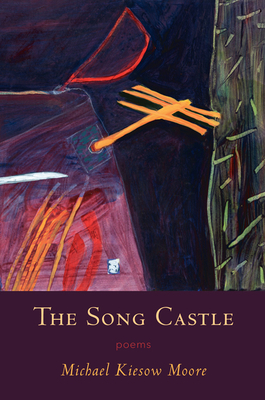 Song Castle: Poems by Michael Kiesow Moore