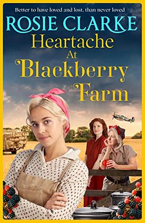 Heartache at Blackberry Farm: A BRAND NEW gripping historical saga from bestseller Rosie Clarke for 2022 by Rosie Clarke