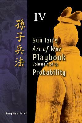 Volume 4: Sun Tzu's Art of War Playbook: Probability by Sun Tzu, Gary Gagliardi