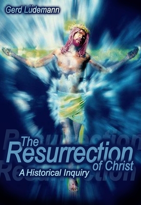 The Resurrection of Christ: A Historical Inquiry by Gerd Ludemann