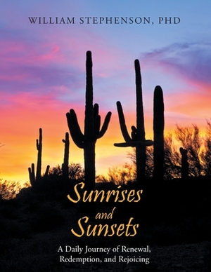 Sunrises and Sunsets: A Daily Journey of Renewal, Redemption, and Rejoicing by William Stephenson