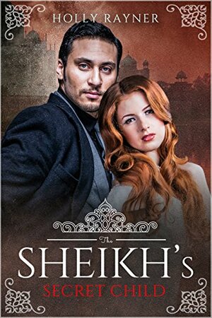 The Sheikh's Secret Child by Holly Rayner