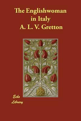 The Englishwoman in Italy by A. L. V. Gretton