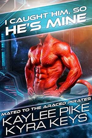 I Caught Him, So He's Mine by Kaylee Pike, Kyra Keys