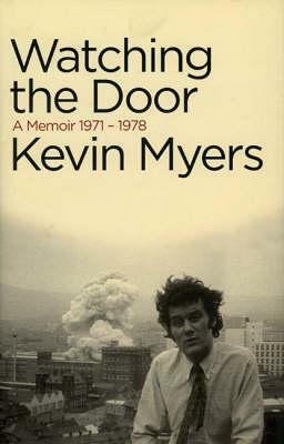 Watching the Door: A Memoir 1971-1978 by Kevin Myers