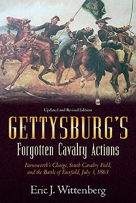 Gettysburgâ (Tm)S Forgotten Cavalry Actions: Farnsworth's Charge, South Cavalry Field, and the Battle of Fairfield, July 3, 1863 by Eric J. Wittenberg