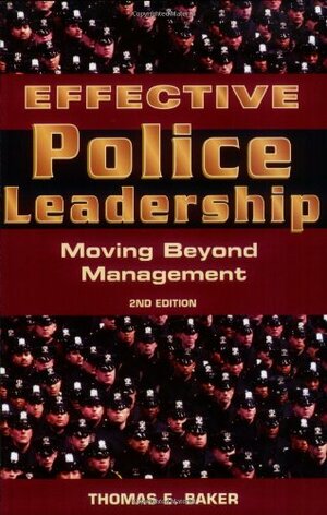 Effective Police Leadership: Moving Beyond Management by Thomas E. Baker