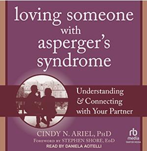 Loving Someone with Asperger's Syndrome: Understanding & Connecting with Your Partner by Cindy N. Ariel