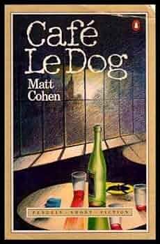 Café Le Dog: Stories by Matt Cohen