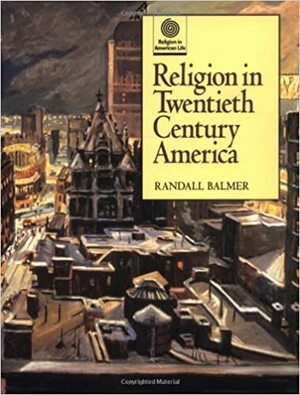 Religion in Twentieth Century America by Randall Balmer