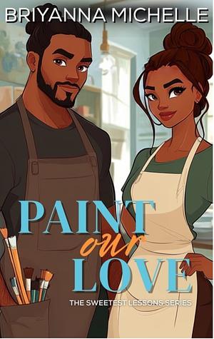 Paint Our Love by Briyanna Michelle