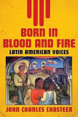 Born in Blood and Fire: Latin American Voices by John Charles Chasteen