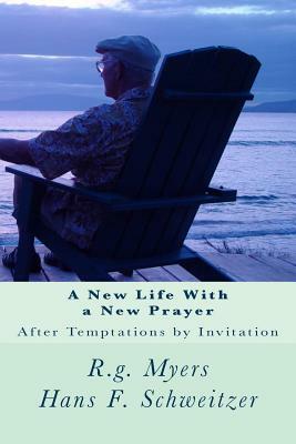 A New Life With a New Prayer: After Temptations by Invitation by Hans F. Schweitzer, R. G. Myers