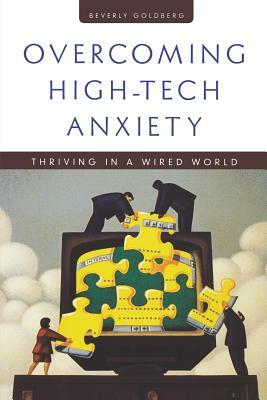 Overcoming High Tech Anxiety: Thriving in a Wired World by Beverly Goldberg