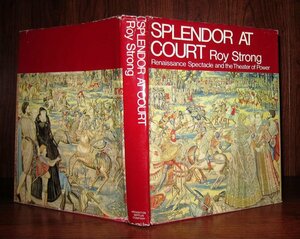 Splendor at Court: Renaissance Spectacle and the Theater of Power by Roy Strong