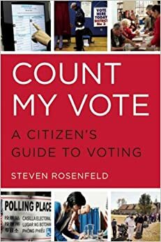 Count My Vote: A Citizen's Guide to Voting by Steven Rosenfeld