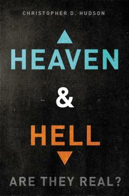 Heaven and Hell: Are They Real? by Christopher D. Hudson