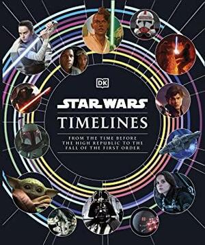 Star Wars: Timelines - From the Time Before the High Republic to the Fall of the First Order by Jason Fry, Amy Richau, Kristin Baver, Cole Horton, Clayton Sandell