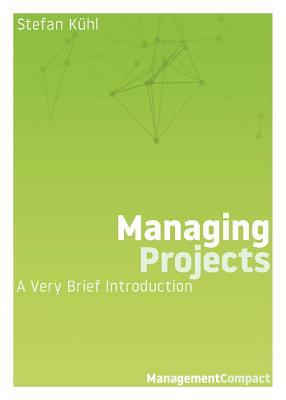 Managing Projects: A Very Brief Introduction by Stefan Kühl