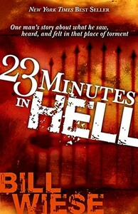 23 Minutes in Hell: One Man's Story about What He Saw, Heard, and Felt in That Place of Torment by Bill Wiese
