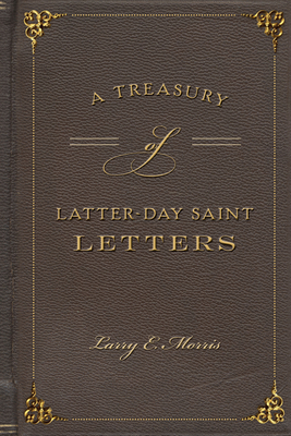 A Treasury of Latter-Day Saint Letters by Larry E. Morris