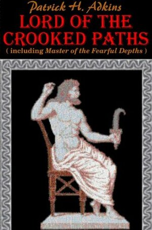 Lord of the Crooked Paths (including Master of the Fearful Depths) by Patrick H. Adkins