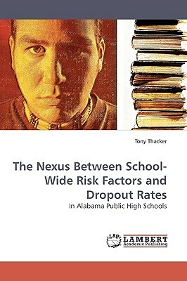 The Nexus Between School-Wide Risk Factors and Dropout Rates by Tony Thacker