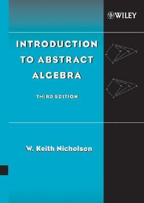 Introduction to Abstract Algebra by W. Keith Nicholson