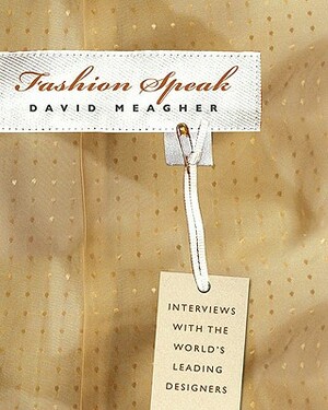 Fashion Speak: Interviews with the World's Leading Designers by David Meagher