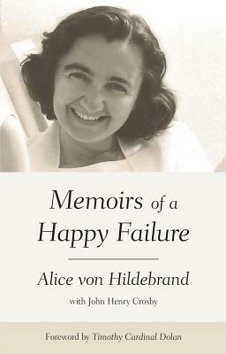 Memoirs of a Happy Failure by John Henry Crosby, Alice Von Hildebrand
