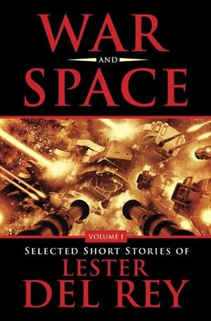 War and Space: Selected Short Stories of Lester Del Rey. Volume 1  by Steven H. Silver, Lester del Rey