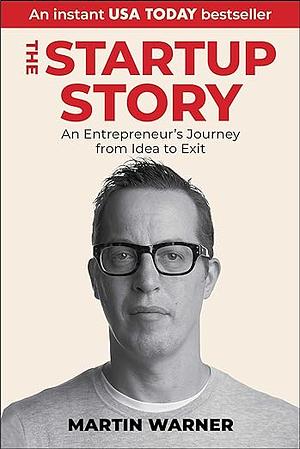 Startup Story: An Entrepreneur's Journey from Idea to Exit by Martin Warner