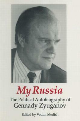 My Russia: The Political Autobiography of Gennady Zyuganov: The Political Autobiography of Gennady Zyuganov by Vadim Medish, Gennady Zyuganov