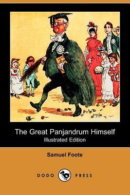 The Great Panjandrum Himself (Illustrated Edition) (Dodo Press) by Samuel Foote