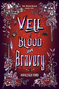 A Veil of Blood and Bravery by Analeigh Ford