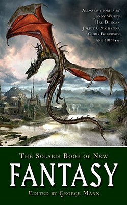 The Solaris Book of New Fantasy by Tim Pratt, Jeff VanderMeer, Lucius Shepard, Conrad Williams, Hal Duncan, Janny Wurts, Christopher Barzak, Mark Chadbourn, Chris Roberson, Scott Thomas, George Mann, Mike Resnick, Jay Lake, Juliet E. McKenna, Steven Erikson, Steven Savile, James Maxey