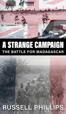 A Strange Campaign: The Battle for Madagascar by Russell Phillips
