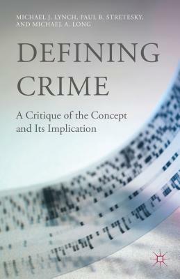 Defining Crime: A Critique of the Concept and Its Implication by M. Lynch, P. Stretesky, M. Long