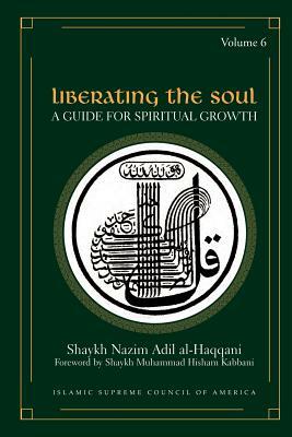 Liberating the Soul: A Guide for Spiritual Growth by Shaykh Nazim Adil Al-Haqqani