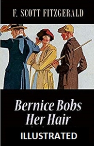 Bernice Bobs Her Hair Illustrated by F. Scott Fitzgerald