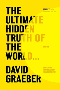 The Ultimate Hidden Truth of the World…: Essays by David Graeber