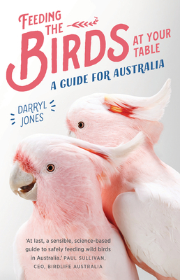 Feeding the Birds at Your Table: A Guide for Australia by Darryl Jones